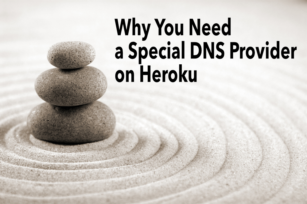Why You Need a Special DNS Provider On Heroku