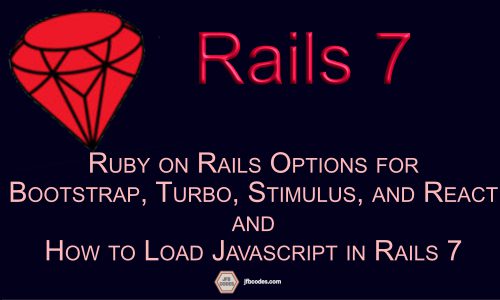 Rails 7: Options for Bootstrap, Turbo, Stimulus, and React and How to Load Javascript in Rails 7
